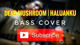 Haluanku | Dead Mushroom (BASS COVER)