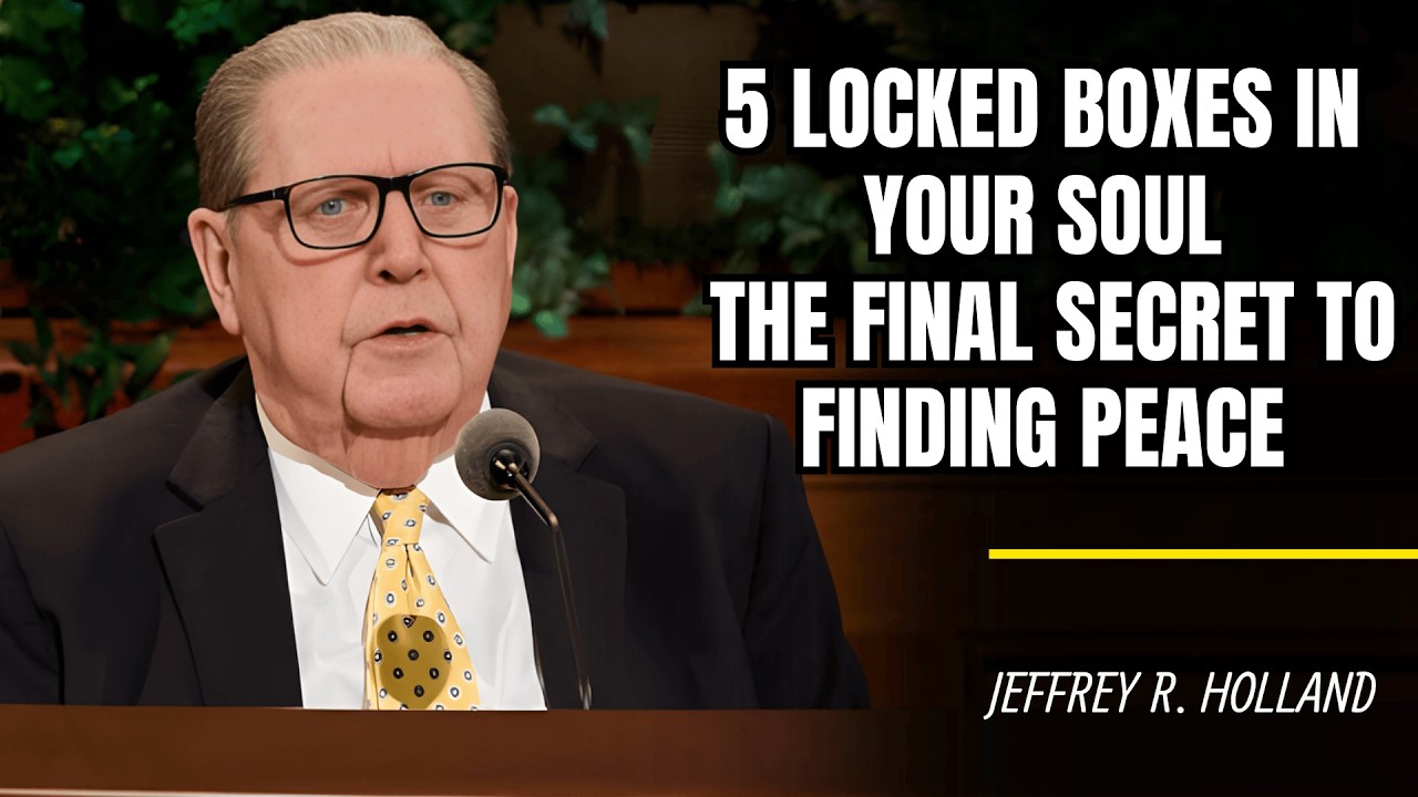Jeffrey R. Holland | 5 Locked Boxes in Your Soul: The Final Secret to Finding Peace