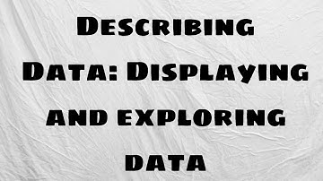 Describing Data: Displaying and exploring data (part 1)