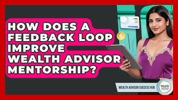 How Does A Feedback Loop Improve Wealth Advisor Mentorship? - Wealth Advisor Success Hub