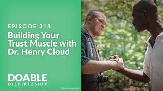 Episode 318: Building Your Trust Muscle with Dr. Henry Cloud