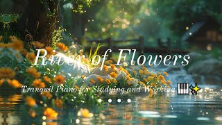 River of Flowers || Tranquil Piano for Studying and Working 🎹✨