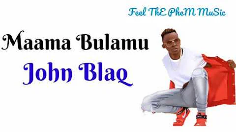 John Blaq - Maama Bulamu (Lyrics)