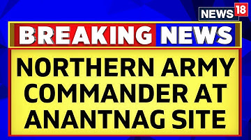 Anantnag Encounter News | Northern Command Lt General Reviewed The Operational Situation | News18