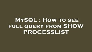 MySQL : How to see full query from SHOW PROCESSLIST