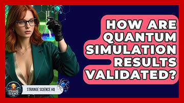 How Are Quantum Simulation Results Validated? - Strange Science HQ