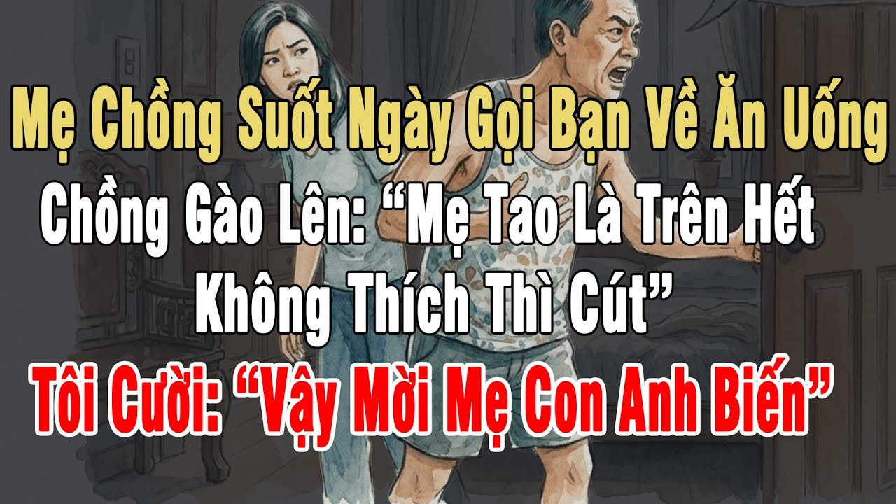Mẹ Chồng Gọi Bạn Về Thả Ga. Chồng Hét: “Mẹ Tao Là Trên Hết. Ko Thích Thì Cút”. Tôi: “Vậy Mời Mẹ Con
