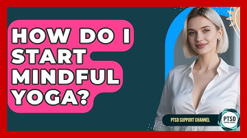 How Do I Start Mindful Yoga? - PTSD Support Channel