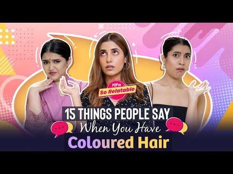 15 Things People Say When You Have Coloured Hair - POPxo So Relatable | PopxoDaily