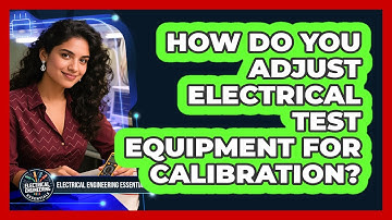 How Do You Adjust Electrical Test Equipment For Calibration? - Electrical Engineering Essentials