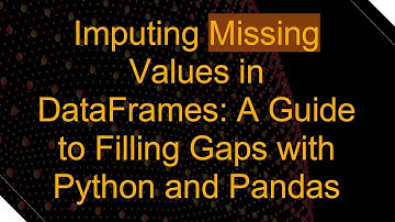 Imputing Missing Values in DataFrames: A Guide to Filling Gaps with Python and Pandas