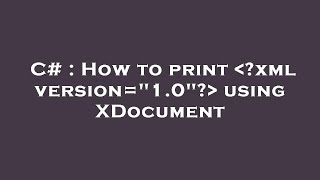 C# : How to print  ?xml version="1.0"?  using XDocument