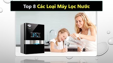Top 8 các loại máy lọc nước tốt nhất hiện nay