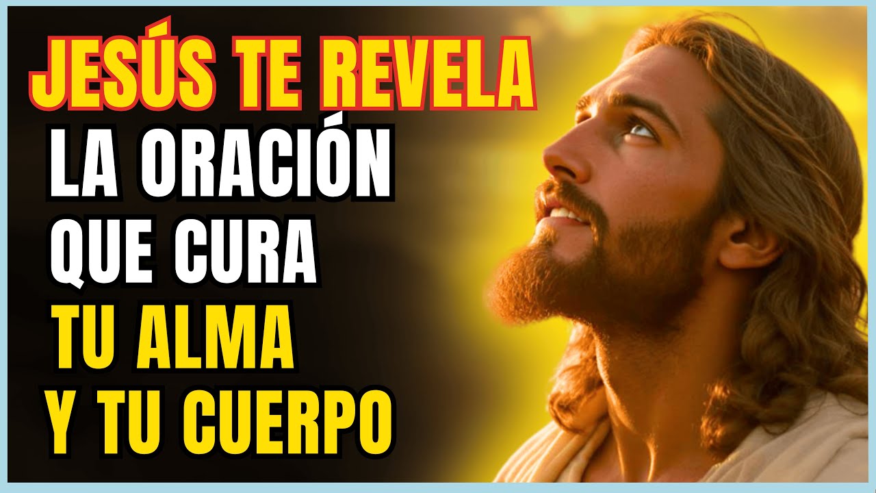 JESÚS TE REVELA LA ORACIÓN QUE CURA TU ALMA Y TU CUERPO - YouTube