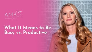 Busy vs Productive: Which Helps You Achieve Your Goals? | Amy Somerville | SUCCESS magazine