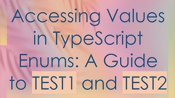 Accessing Values in TypeScript Enums: A Guide to TEST1 and TEST2