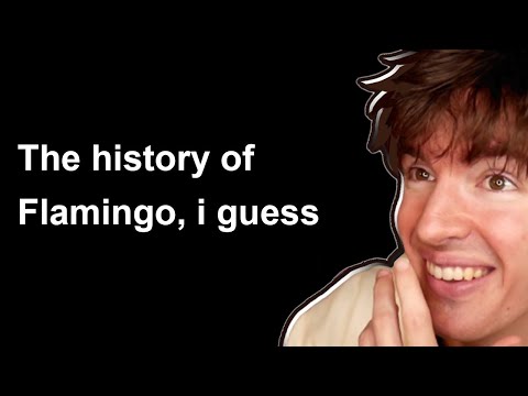the entire history of Flamingo, i guess
