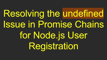 Resolving the undefined Issue in Promise Chains for Node.js User Registration