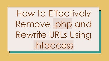 How to Effectively Remove .php and Rewrite URLs Using .htaccess