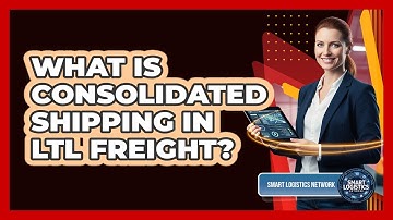 What Is Consolidated Shipping In LTL Freight? - Smart Logistics Network