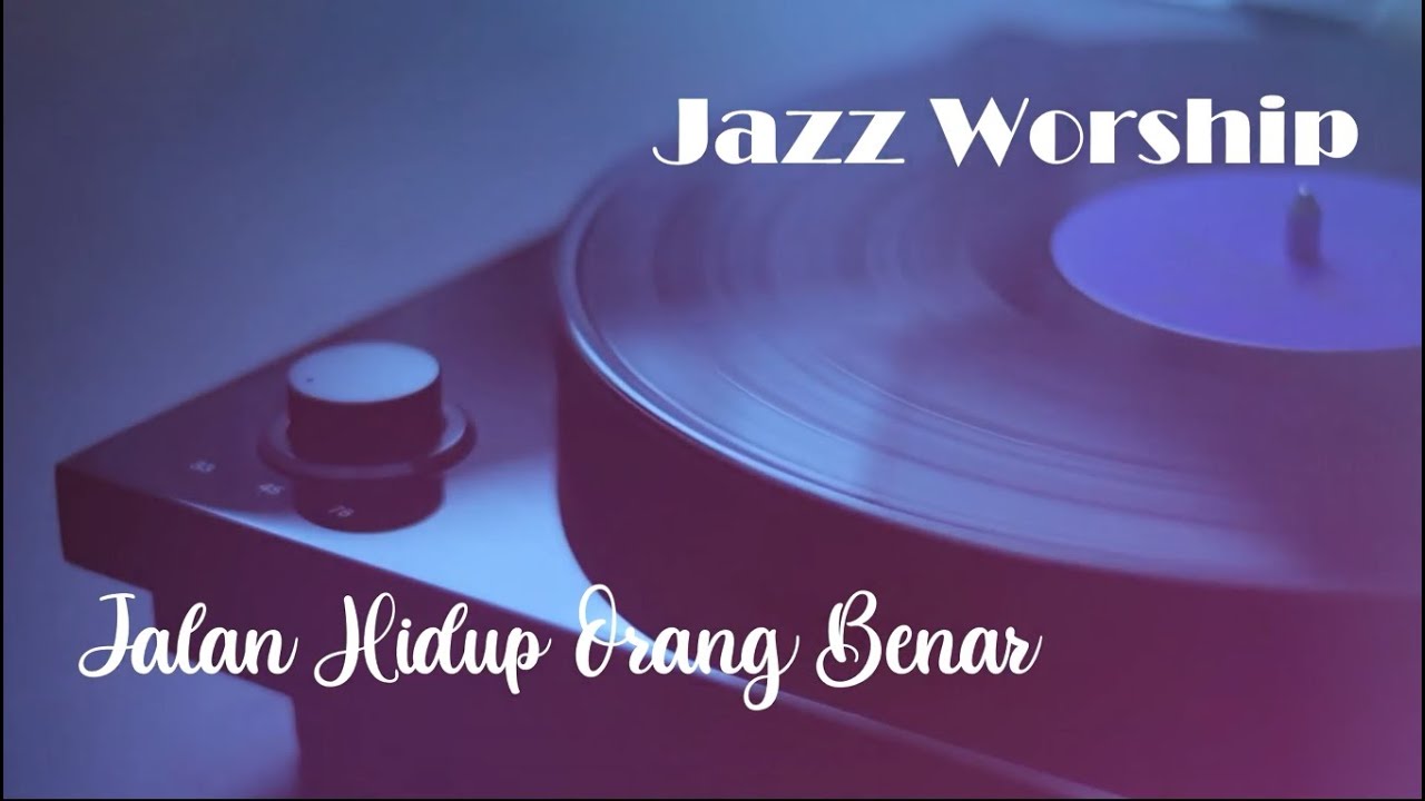 JAZZ WORSHIP - Jalan Hidup Orang Benar - video lirik cover