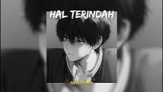Hal Terindah - Seventeen (Speed Up, Reverb) TikTok Version