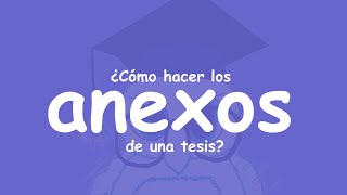 ¿Cómo hacer los anexos de una tesis?