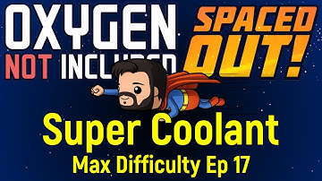 Super Coolant | ONI Spaced Out | Max Difficulty Ep 17