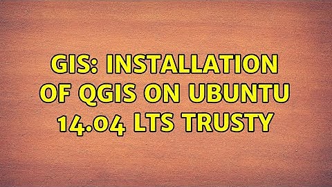GIS: Installation of QGIS on ubuntu 14.04 LTS trusty