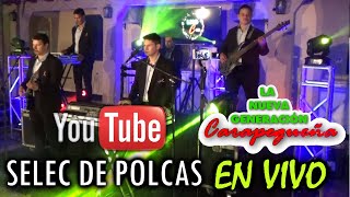 Video thumbnail of "SELECCION DE POLCAS (EN VIVO) LA NUEVA GENERACION CARAPEGUEÑA grupo completo"