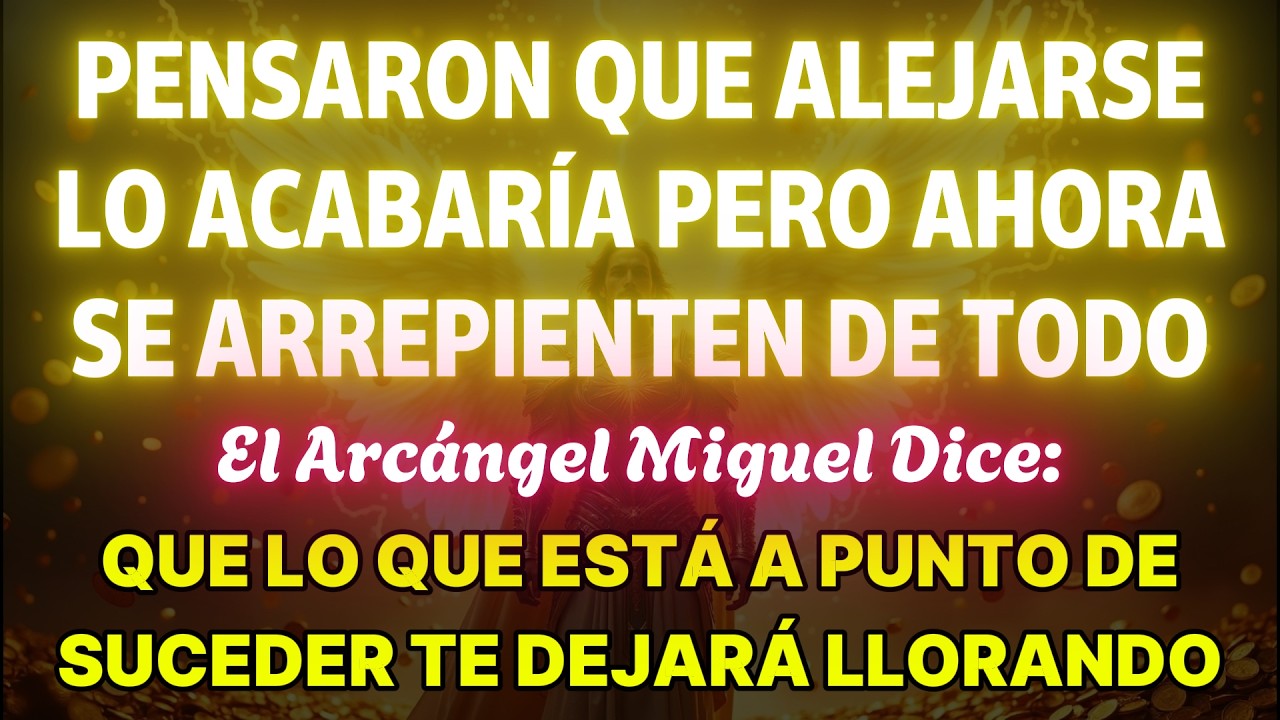 👉Pensaron que alejarse lo solucionaría, pero ahora se arrepienten de todo. El Arcángel Miguel dice
