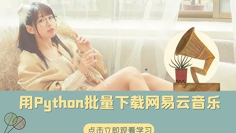 Python爬虫教程：手把手教你批量下载网易云音乐