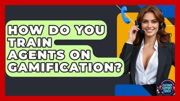How Do You Train Agents On Gamification? - Customer Support Coach