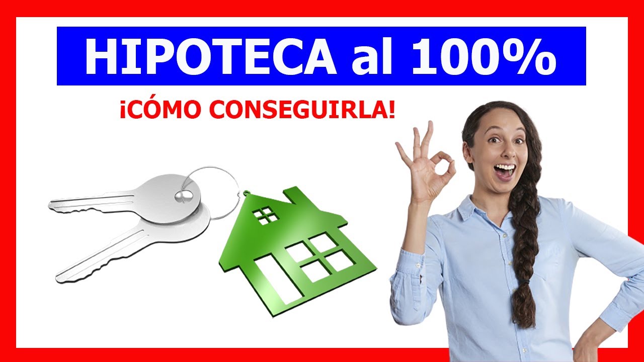 Cómo conseguir una hipoteca al 100% del importe de venta