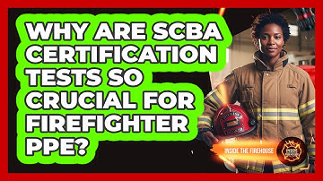 Why Are SCBA Certification Tests So Crucial For Firefighter PPE? - Inside the Firehouse