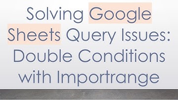 Solving Google Sheets Query Issues: Double Conditions with Importrange