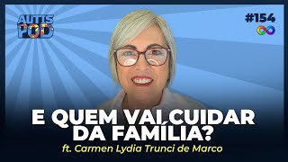 E QUEM VAI CUIDAR DA FAMÍLIA? - ft. Carmen Lydia Trunci de Marco | AutisPod Especial Formare #154