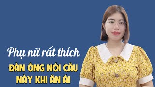 Nói những câu này khi ân ái, phụ nữ rất thích