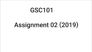 GSC101 Assignment 02 Spring 2019 Solution File