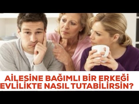 AİLESİNE BAĞIMLI BİR ERKEĞİ EVLİLİKTE NASIL TUTABİLİRSİN?