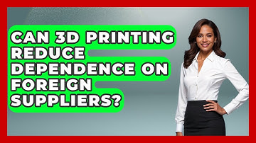 Can 3D Printing Reduce Dependence On Foreign Suppliers? - International Policy Zone
