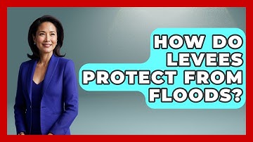 How Do Levees Protect From Floods? - Weather Watchdog