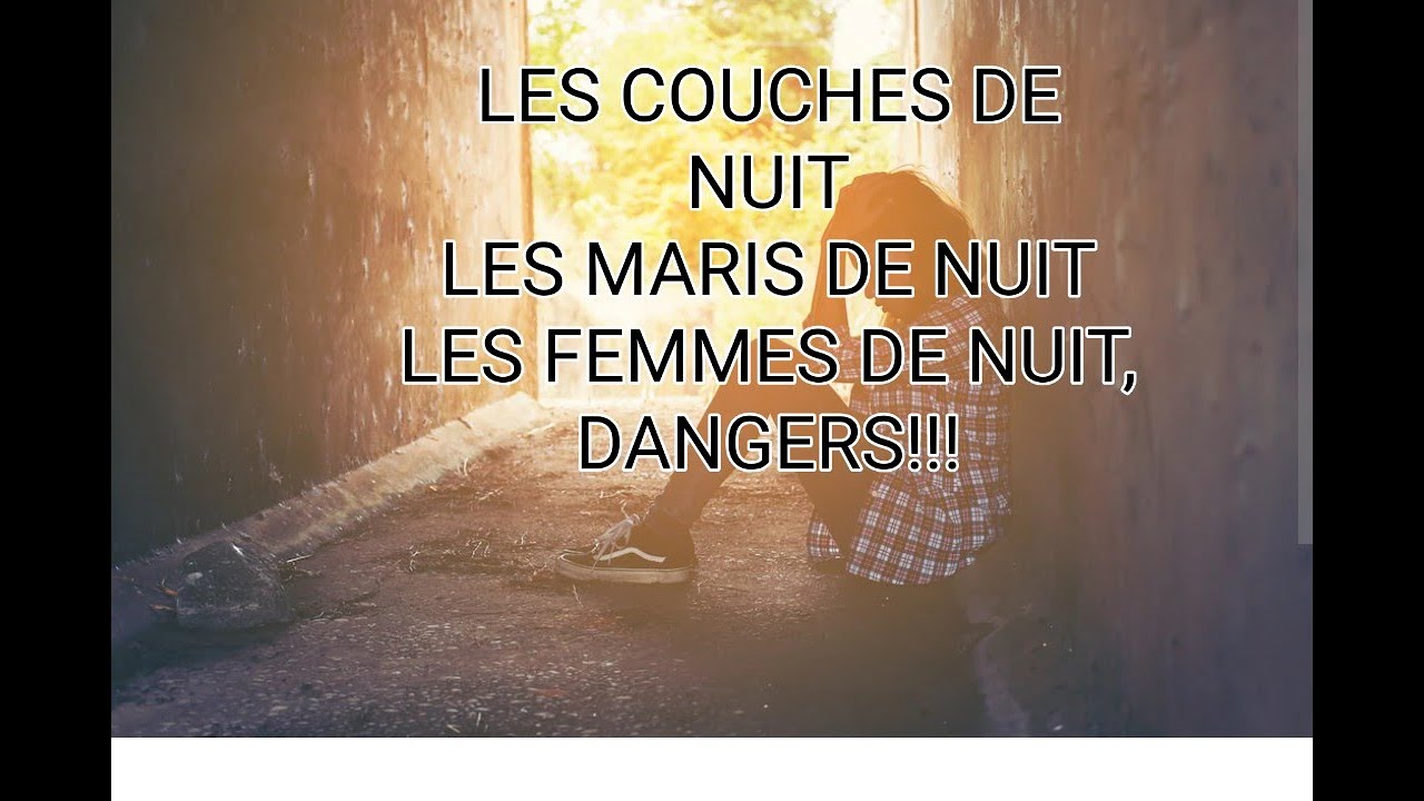 COUCHES DE NUIT, MARIS DE NUIT ET FEMMES DE NUIT, DANGER!!Partie 1
