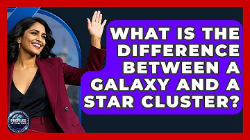 What Is the Difference Between a Galaxy and a Star Cluster? - Profiles in Politics