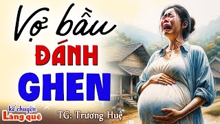 Ai nghe cũng vỗ tay khen hay: “VỢ BẦU ĐÁNH GHEN” - Kể chuyện làng quê ngủ ngon