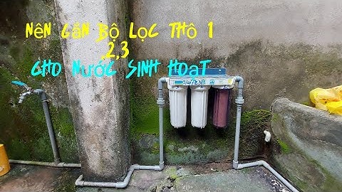 Nên gắn bộ lọc thô 1,2,3 cho nước sinh hoạt