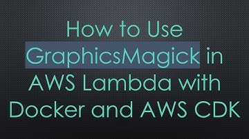 How to Use GraphicsMagick in AWS Lambda with Docker and AWS CDK