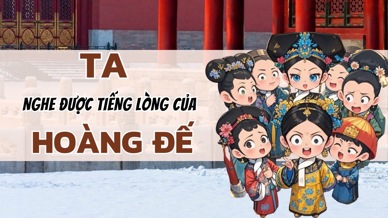 [TRUYỆN AUDIO] TA NGHE ĐƯỢC TIẾNG LÒNG CỦA HOÀNG ĐẾ