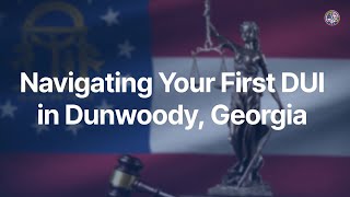 Navigating Your First DUI in Dunwoody, Georgia