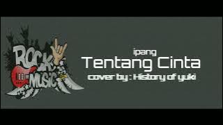 Tentang Cinta-IPANG//ROCK-cover by-History of yukI(lirik lagu)